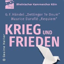 KRIEG UND FRIEDEN - HÄNDEL, Dettinger Te Deum - DURUFLE, Requiem Konzert St. Maria im Kapitol Köln 2026